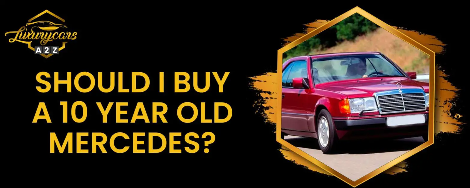 Moet ik een 10 jaar oude Mercedes kopen?