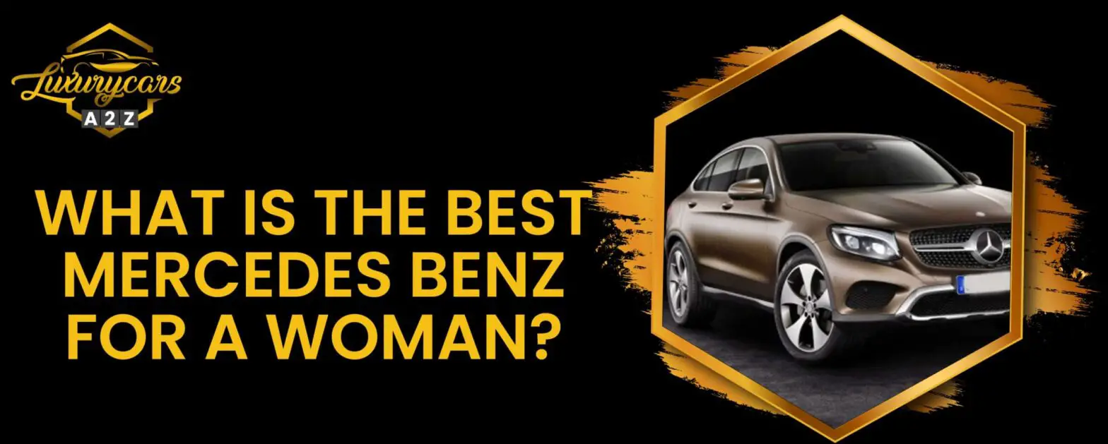 Wat is de beste Mercedes Benz voor een vrouw?