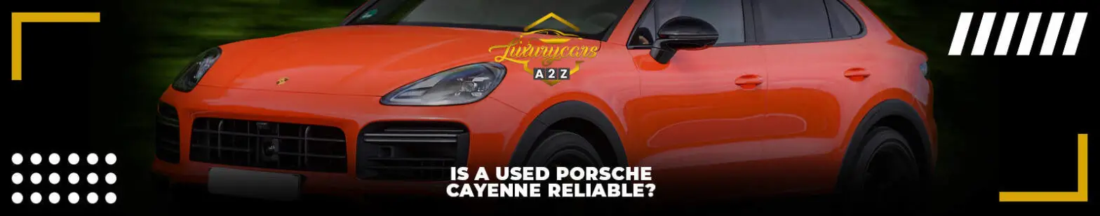 Is een gebruikte Porsche Cayenne betrouwbaar?