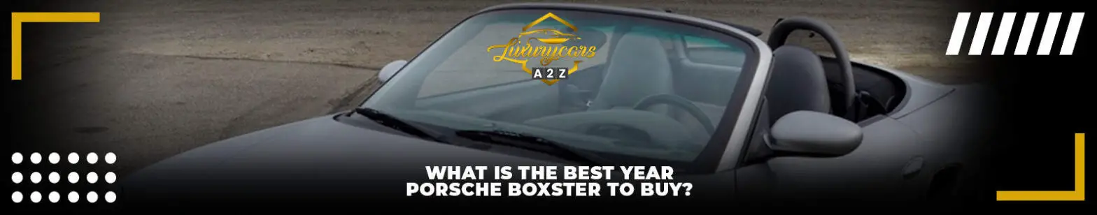 Wat is het beste jaar Porsche Boxster om te kopen?