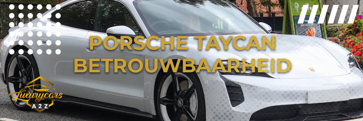 Porsche Taycan betrouwbaarheid