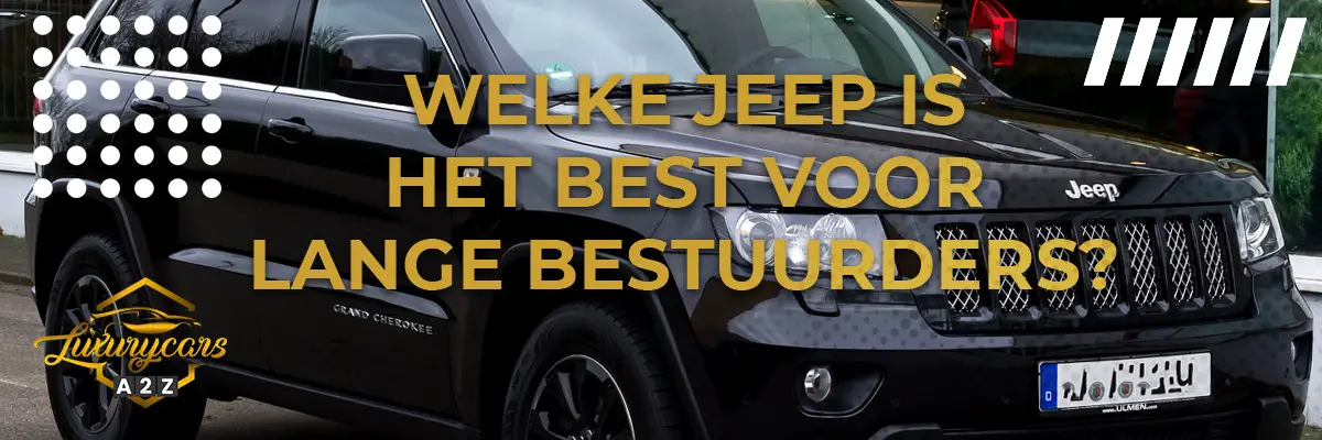 Welke Jeep is het best voor lange bestuurders?