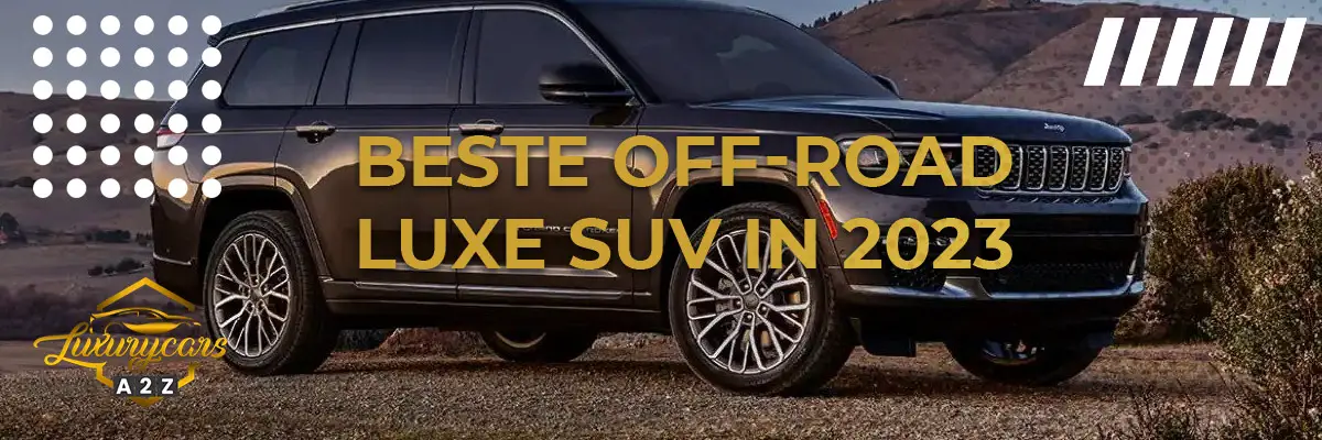 Beste off-road luxe SUV in 2023